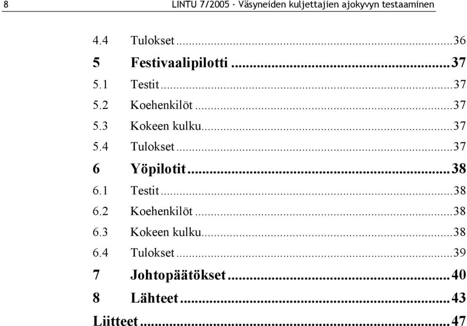 ..37 5.4 Tulokset...37 6 Yöpilotit...38 6.1 Testit...38 6.2 Koehenkilöt...38 6.3 Kokeen kulku.
