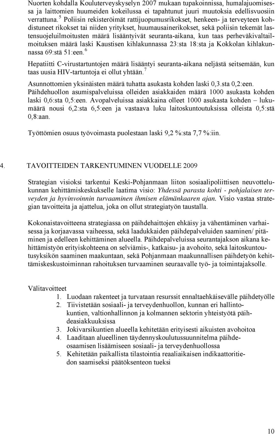 lisääntyivät seuranta-aikana, kun taas perheväkivaltailmoituksen määrä laski Kaustisen kihlakunnassa 23:sta 18:sta ja Kokkolan kihlakunnassa 69:stä 51:een.