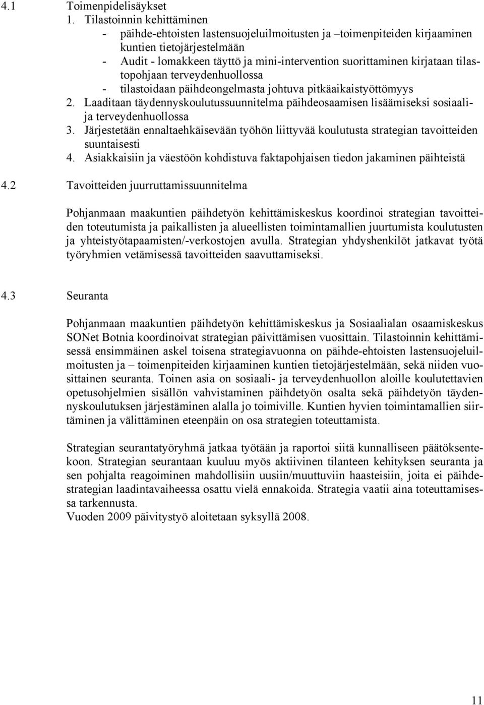 tilastopohjaan terveydenhuollossa - tilastoidaan päihdeongelmasta johtuva pitkäaikaistyöttömyys 2. Laaditaan täydennyskoulutussuunnitelma päihdeosaamisen lisäämiseksi sosiaalija terveydenhuollossa 3.