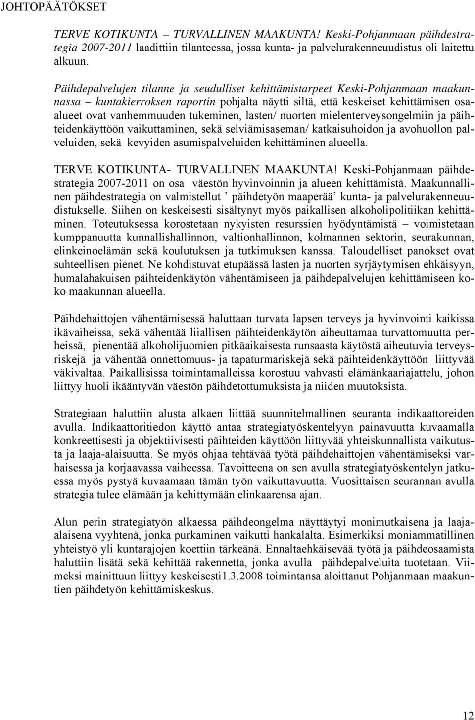 tukeminen, lasten/ nuorten mielenterveysongelmiin ja päihteidenkäyttöön vaikuttaminen, sekä selviämisaseman/ katkaisuhoidon ja avohuollon palveluiden, sekä kevyiden asumispalveluiden kehittäminen