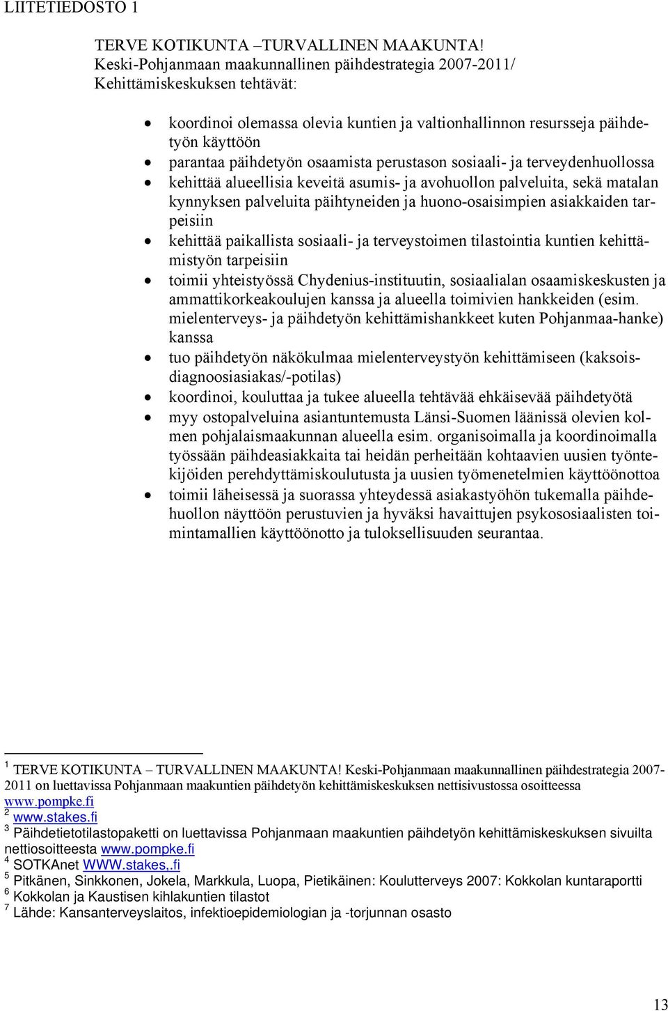osaamista perustason sosiaali- ja terveydenhuollossa kehittää alueellisia keveitä asumis- ja avohuollon palveluita, sekä matalan kynnyksen palveluita päihtyneiden ja huono-osaisimpien asiakkaiden