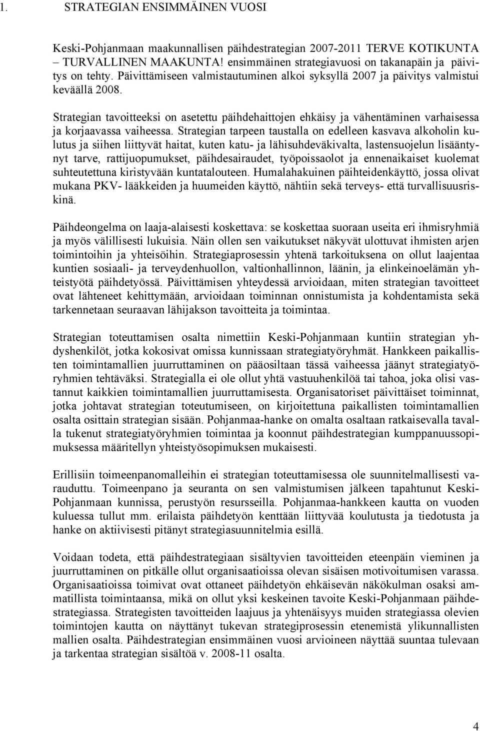 Strategian tarpeen taustalla on edelleen kasvava alkoholin kulutus ja siihen liittyvät haitat, kuten katu- ja lähisuhdeväkivalta, lastensuojelun lisääntynyt tarve, rattijuopumukset, päihdesairaudet,