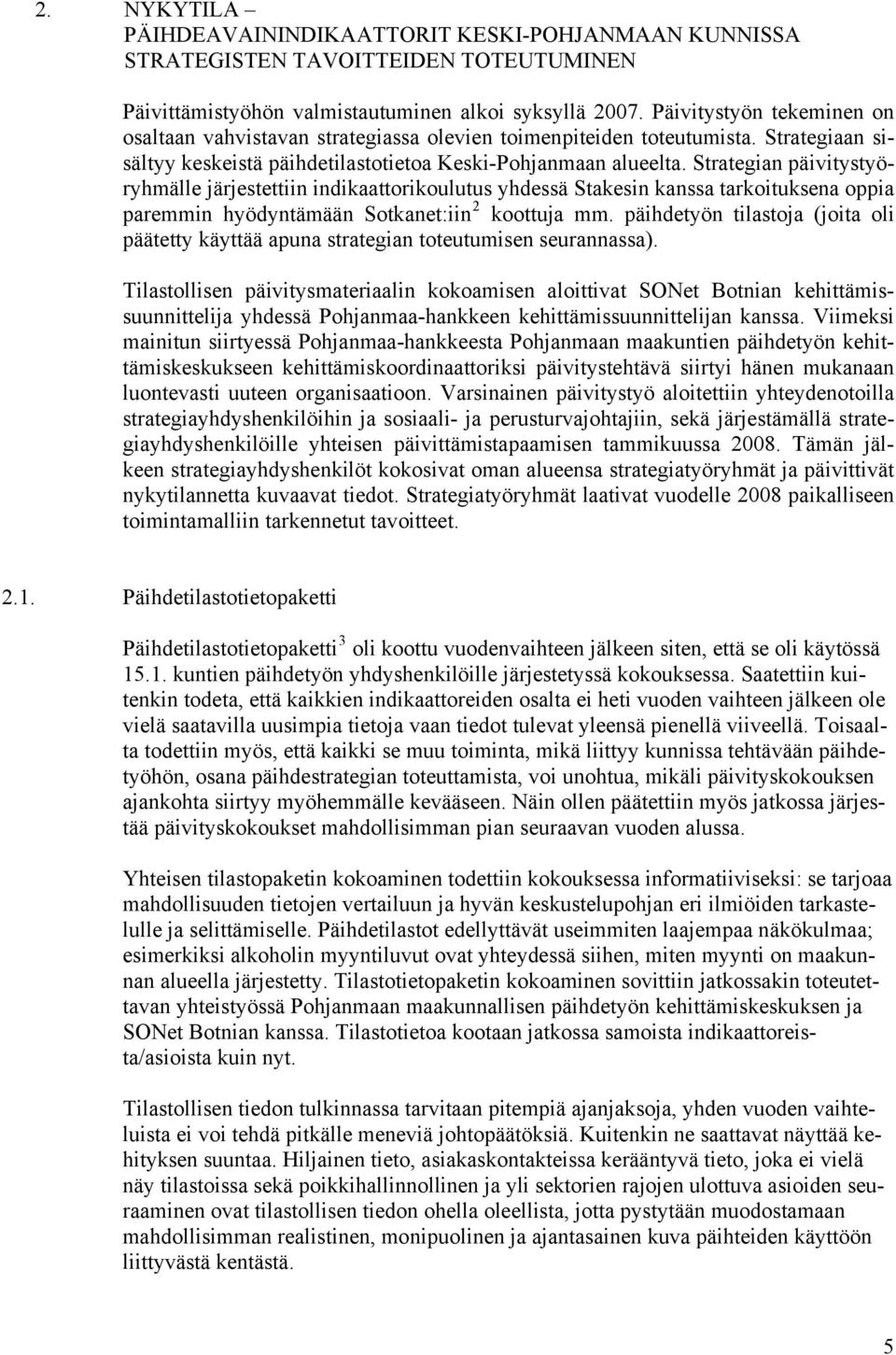 Strategian päivitystyöryhmälle järjestettiin indikaattorikoulutus yhdessä Stakesin kanssa tarkoituksena oppia paremmin hyödyntämään Sotkanet:iin 2 koottuja mm.