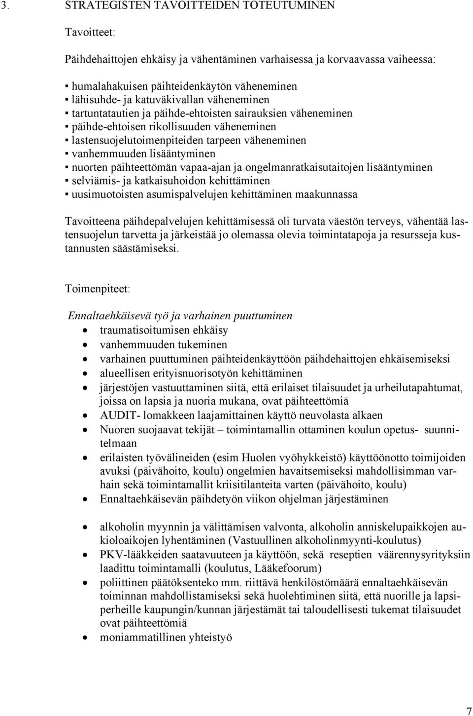 lisääntyminen nuorten päihteettömän vapaa-ajan ja ongelmanratkaisutaitojen lisääntyminen selviämis- ja katkaisuhoidon kehittäminen uusimuotoisten asumispalvelujen kehittäminen maakunnassa Tavoitteena