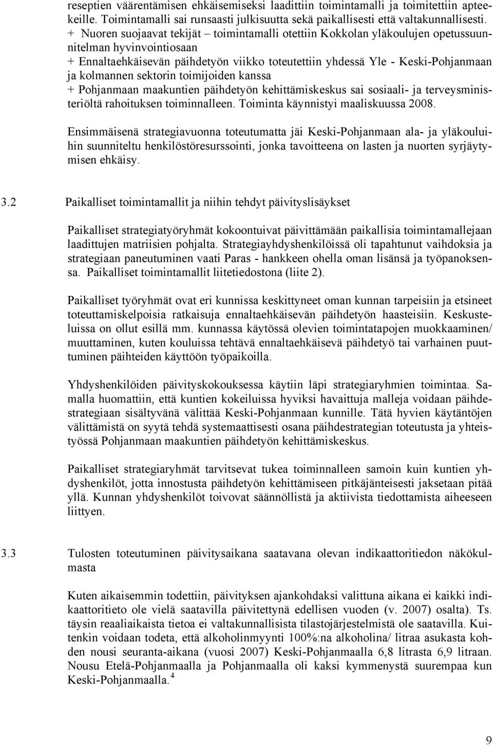 kolmannen sektorin toimijoiden kanssa + Pohjanmaan maakuntien päihdetyön kehittämiskeskus sai sosiaali- ja terveysministeriöltä rahoituksen toiminnalleen. Toiminta käynnistyi maaliskuussa.