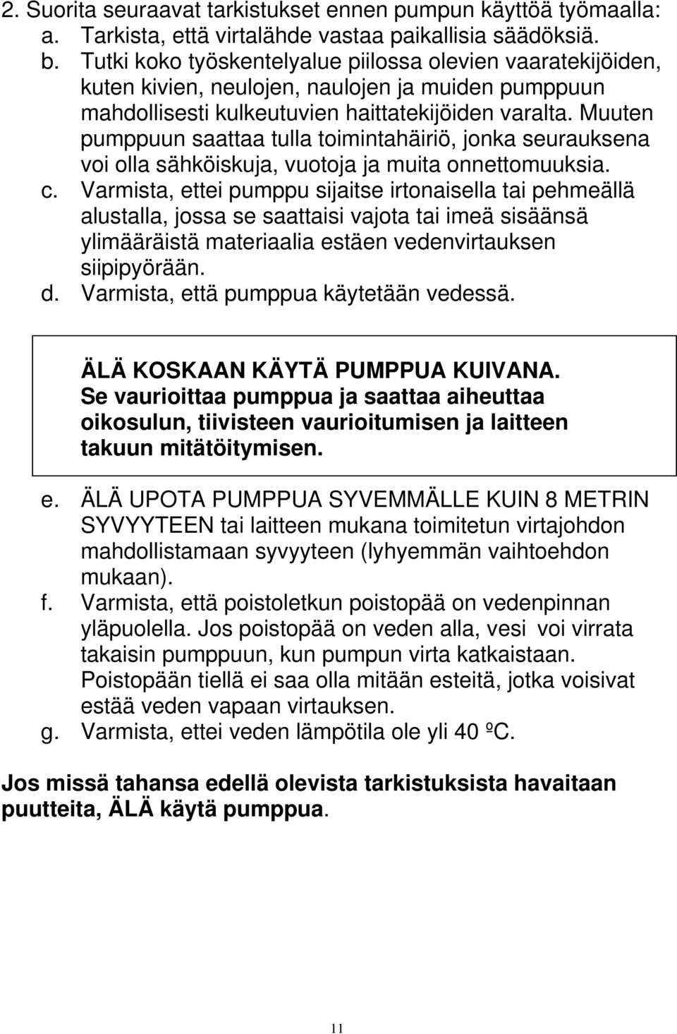Muuten pumppuun saattaa tulla toimintahäiriö, jonka seurauksena voi olla sähköiskuja, vuotoja ja muita onnettomuuksia. c.