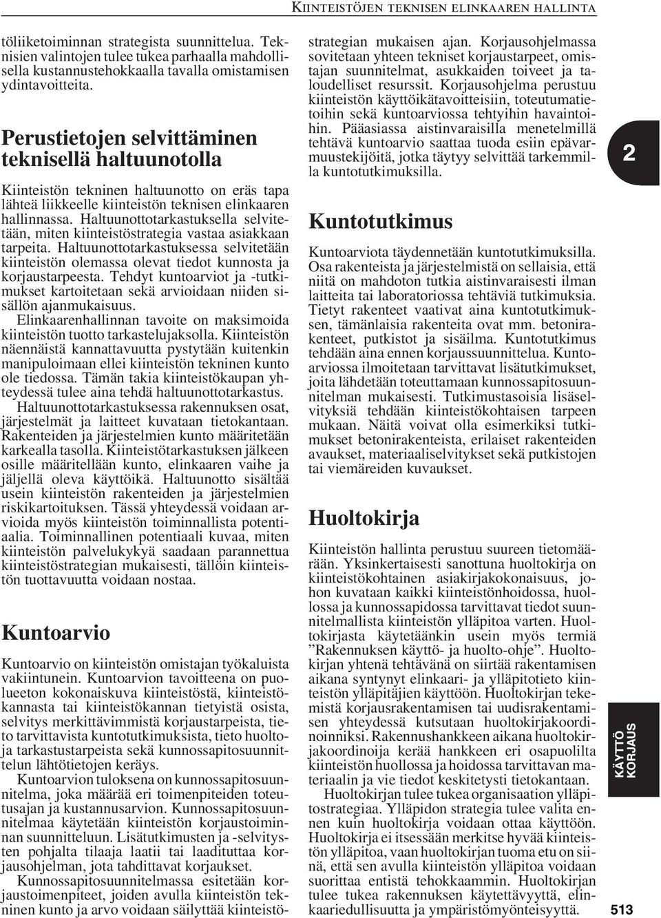 Haltuunottotarkastuksella selvitetään, miten kiinteistöstrategia vastaa asiakkaan tarpeita. Haltuunottotarkastuksessa selvitetään kiinteistön olemassa olevat tiedot kunnosta ja korjaustarpeesta.