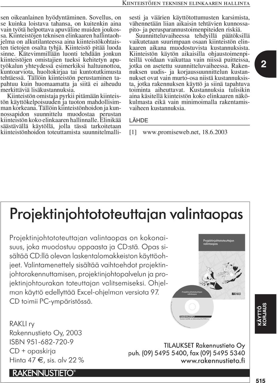 Kätevimmillään luonti tehdään jonkun kiinteistöjen omistajien tueksi kehitetyn aputyökalun yhteydessä esimerkiksi haltuunottoa, kuntoarviota, huoltokirjaa tai kuntotutkimusta tehtäessä.