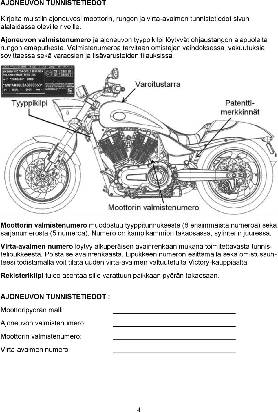 Valmistenumeroa tarvitaan omistajan vaihdoksessa, vakuutuksia sovittaessa sekä varaosien ja lisävarusteiden tilauksissa.