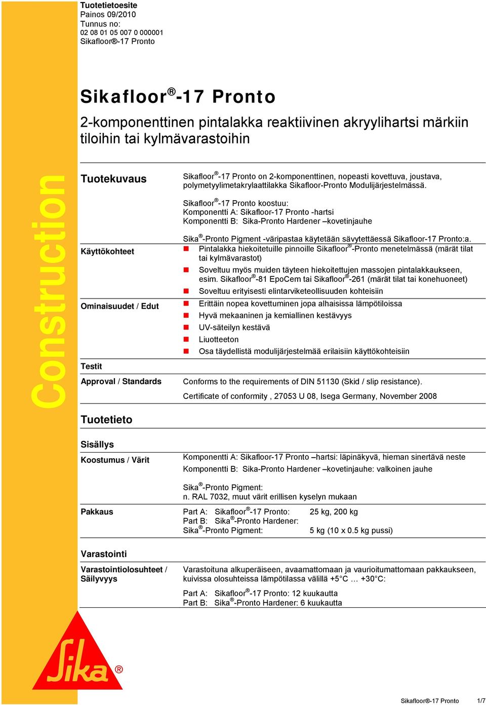Sikafloor -17 Pronto koostuu: Komponentti A: Sikafloor-17 Pronto -hartsi Komponentti B: Sika-Pronto Hardener kovetinjauhe Sika -Pronto Pigment -väripastaa käytetään sävytettäessä Sikafloor-17