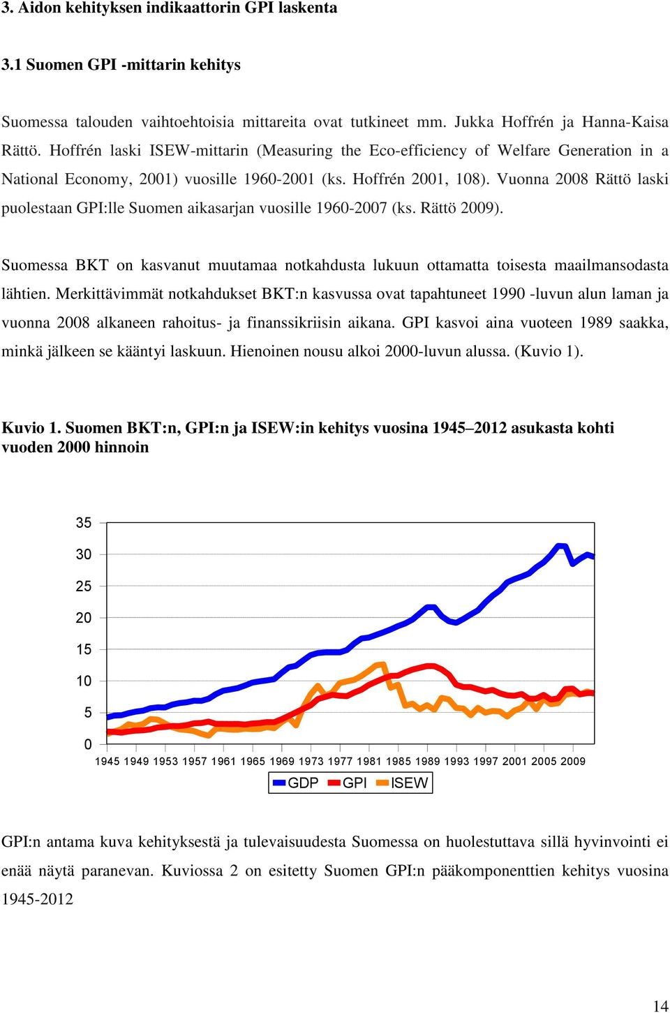 Vuonna 28 Rättö laski puolestaan GPI:lle Suomen aikasarjan vuosille 196-27 (ks. Rättö 29). Suomessa BKT on kasvanut muutamaa notkahdusta lukuun ottamatta toisesta maailmansodasta lähtien.