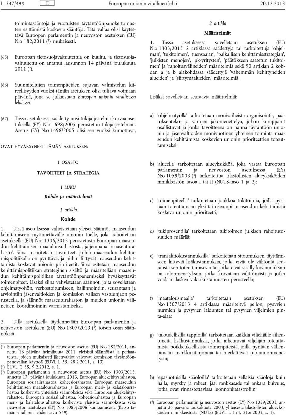 (65) Euroopan tietosuojavaltuutettua on kuultu, ja tietosuoja valtuutettu on antanut lausunnon 14 päivänä joulukuuta 2011 (2).
