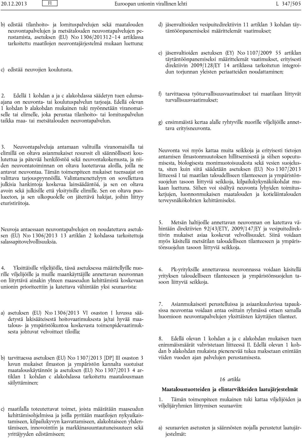 1306/201312 14 artiklassa tarkoitettu maatilojen neuvontajärjestelmä mukaan luettuna; c) edistää neuvojien koulutusta.