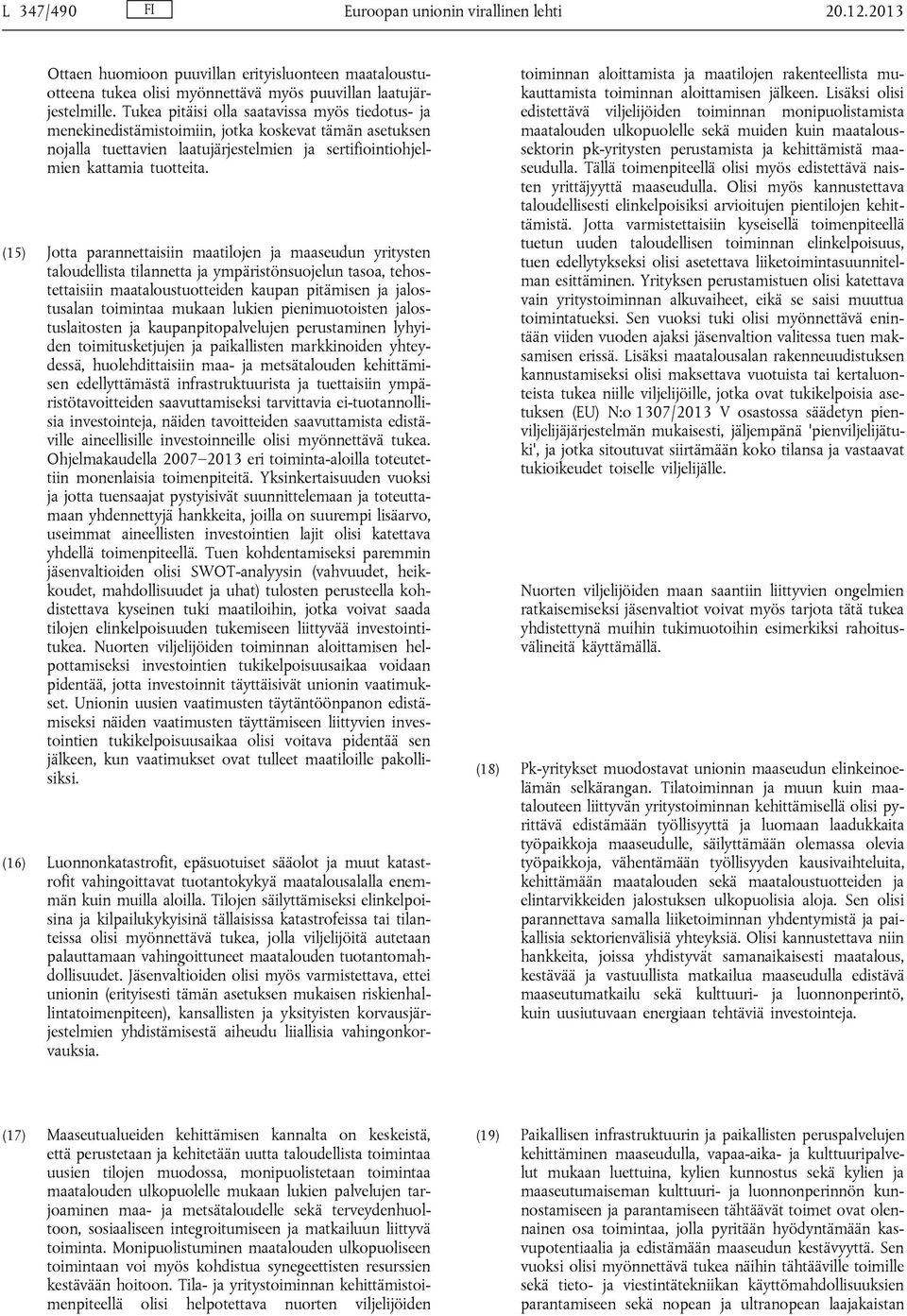 (15) Jotta parannettaisiin maatilojen ja maaseudun yritysten taloudellista tilannetta ja ympäristönsuojelun tasoa, tehostettaisiin maataloustuotteiden kaupan pitämisen ja jalostusalan toimintaa