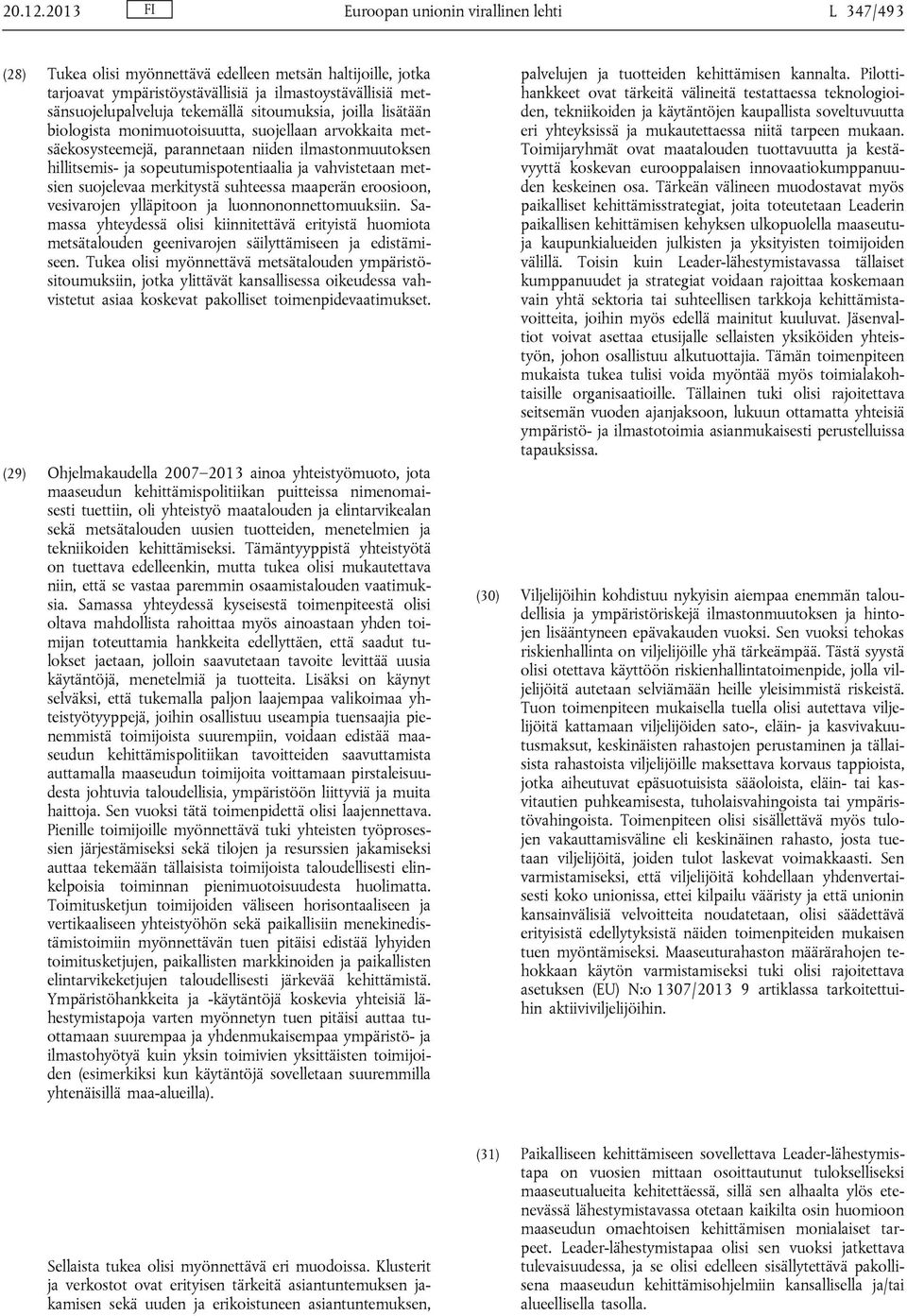 tekemällä sitoumuksia, joilla lisätään biologista monimuotoisuutta, suojellaan arvokkaita metsäekosysteemejä, parannetaan niiden ilmastonmuutoksen hillitsemis- ja sopeutumispotentiaalia ja