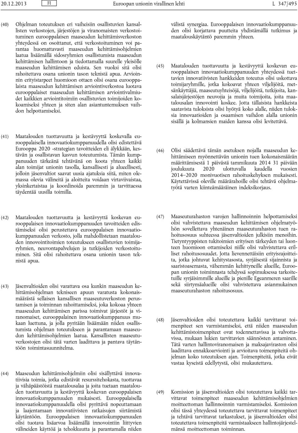 maaseudun kehittämisverkoston yhteydessä on osoittanut, että verkostoituminen voi parantaa huomattavasti maaseudun kehittämisohjelmien laatua lisäämällä sidosryhmien osallistumista maaseudun