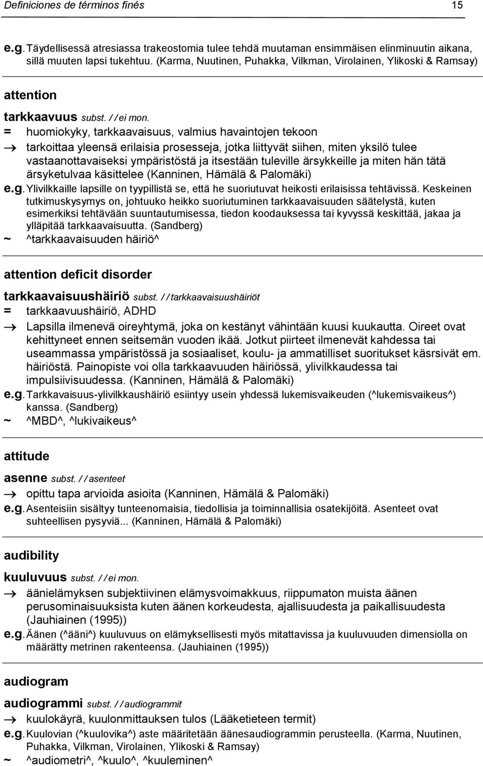 = huomiokyky, tarkkaavaisuus, valmius havaintojen tekoon tarkoittaa yleensä erilaisia prosesseja, jotka liittyvät siihen, miten yksilö tulee vastaanottavaiseksi ympäristöstä ja itsestään tuleville