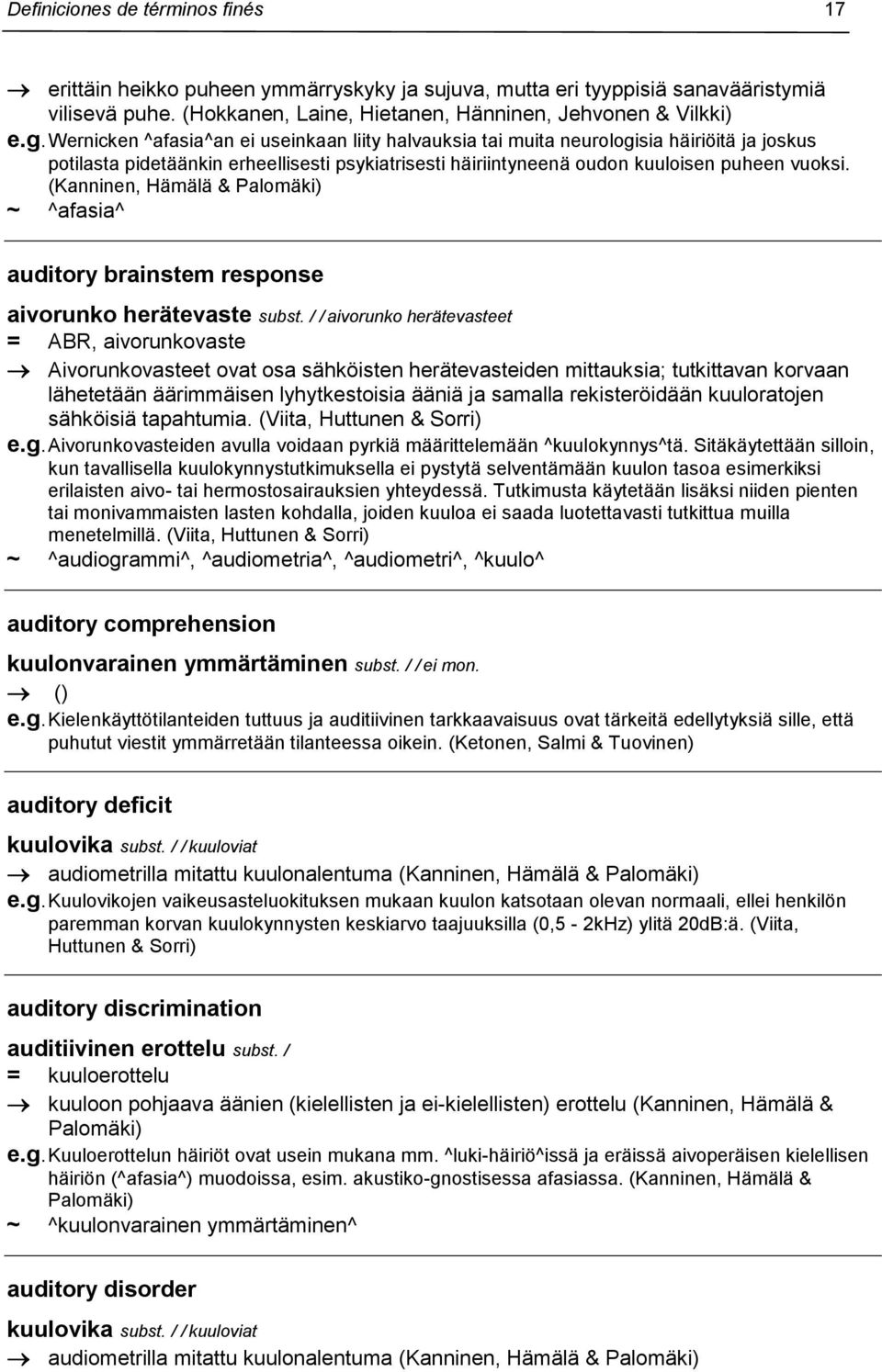 (Kanninen, Hämälä & Palomäki) ~ ^afasia^ auditory brainstem response aivorunko herätevaste subst.