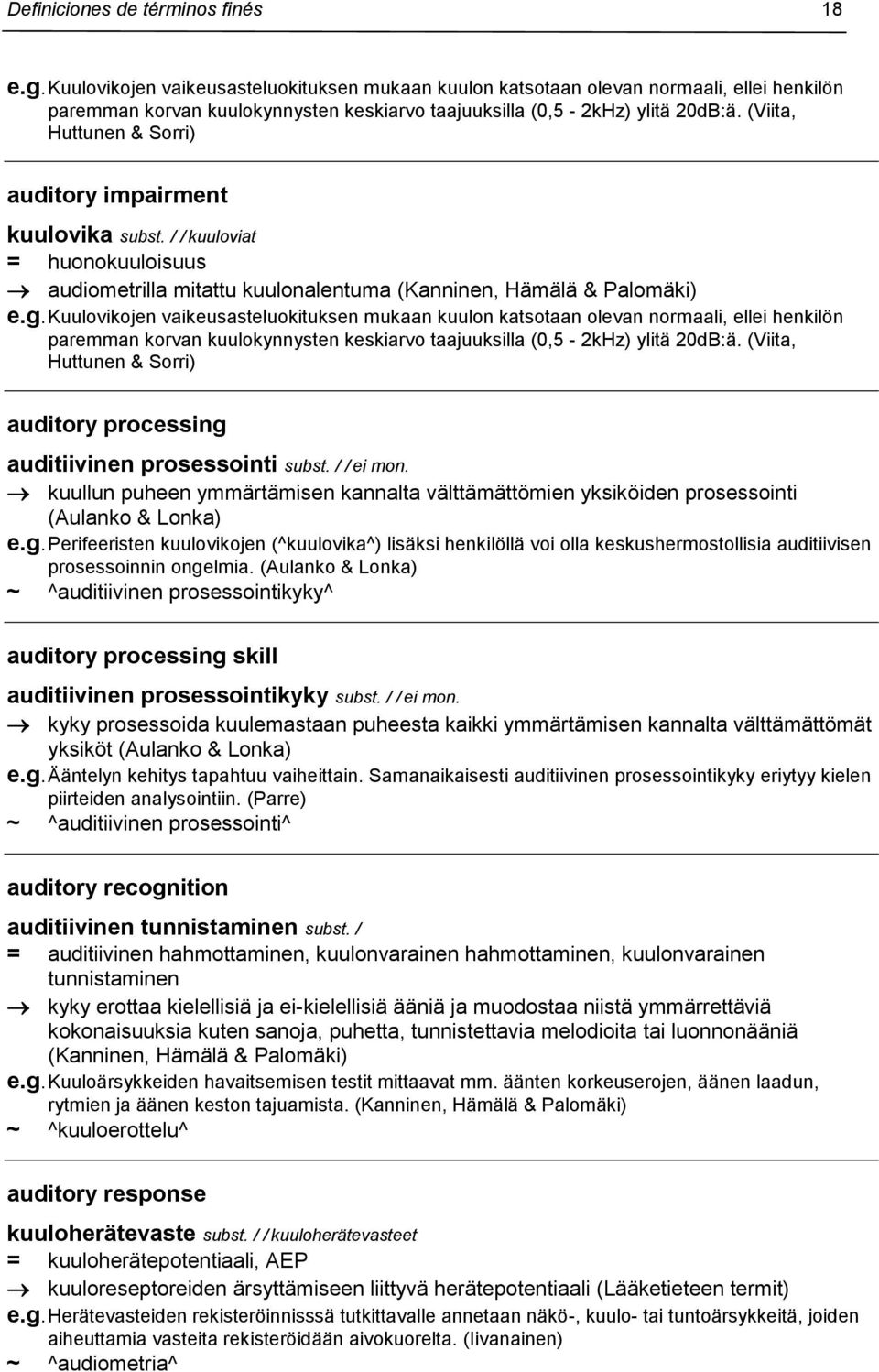 (Viita, Huttunen & Sorri) auditory impairment kuulovika subst. / / kuuloviat = huonokuuloisuus audiometrilla mitattu kuulonalentuma (Kanninen, Hämälä & Palomäki) e.g.