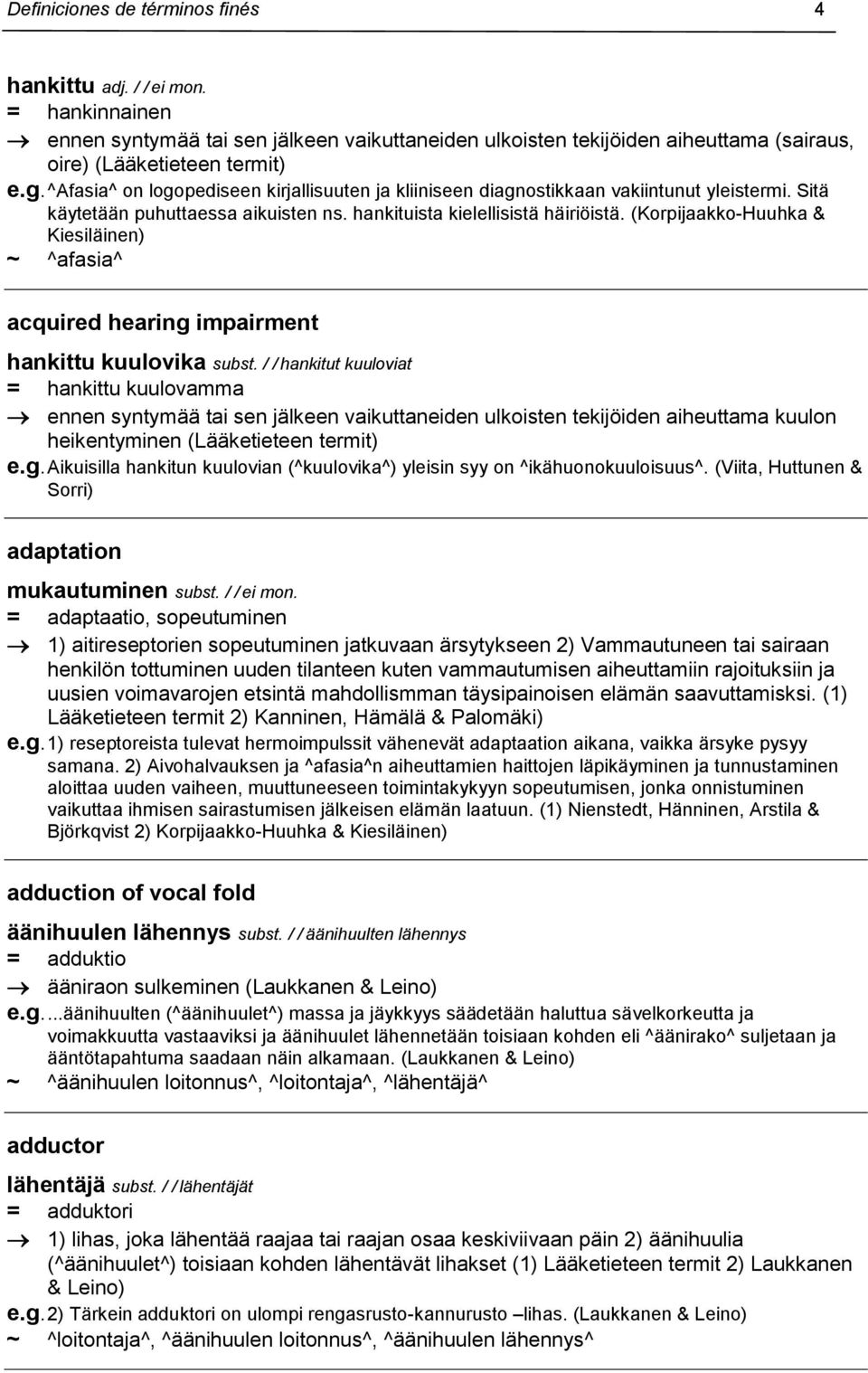 (Korpijaakko-Huuhka & Kiesiläinen) ~ ^afasia^ acquired hearing impairment hankittu kuulovika subst.
