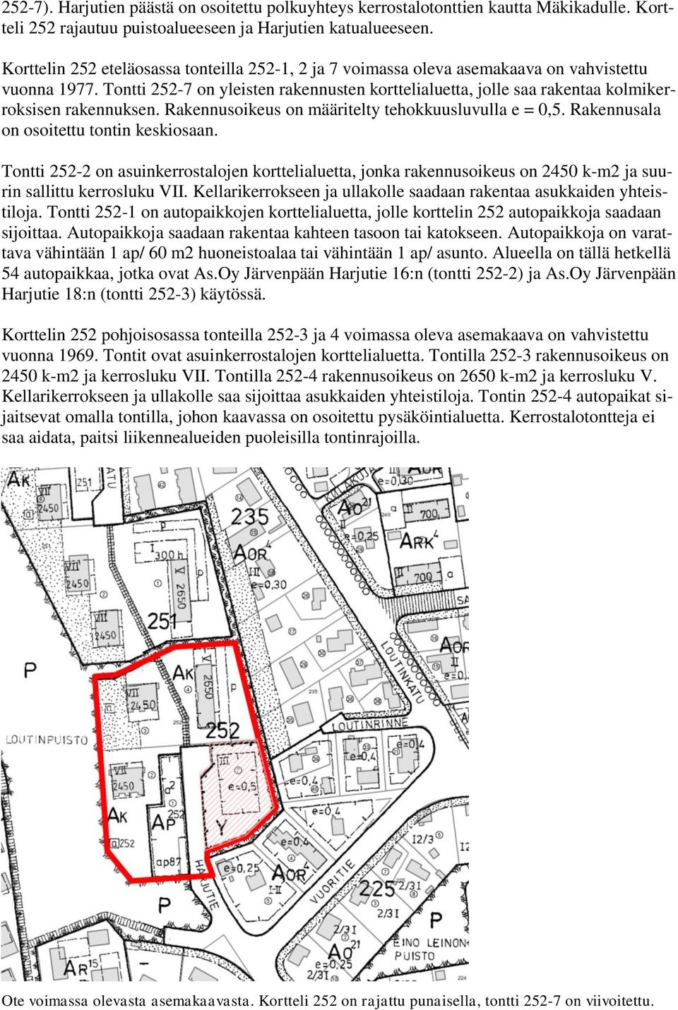 Tontti 252-7 on yleisten rakennusten korttelialuetta, jolle saa rakentaa kolmikerroksisen rakennuksen. Rakennusoikeus on määritelty tehokkuusluvulla e = 0,5.