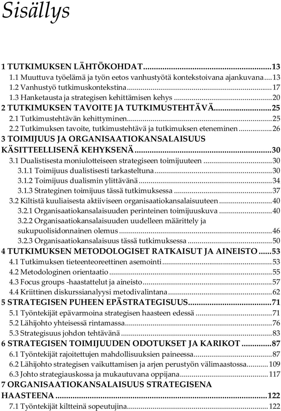 .. 26 3 TOIMIJUUS JA ORGANISAATIOKANSALAISUUS KÄSITTEELLISENÄ KEHYKSENÄ... 30 3.1 Dualistisesta moniulotteiseen strategiseen toimijuuteen... 30 3.1.1 Toimijuus dualistisesti tarkasteltuna... 30 3.1.2 Toimijuus dualismin ylittävänä.