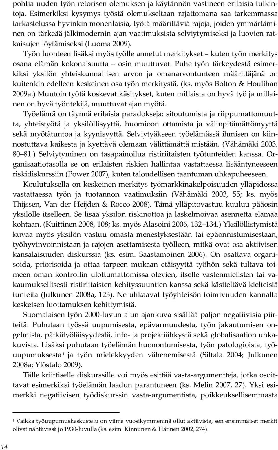 selviytymiseksi ja luovien ratkaisujen löytämiseksi (Luoma 2009). Työn luonteen lisäksi myös työlle annetut merkitykset kuten työn merkitys osana elämän kokonaisuutta osin muuttuvat.