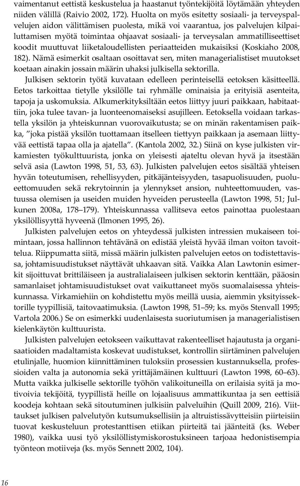 ammatilliseettiset koodit muuttuvat liiketaloudellisten periaatteiden mukaisiksi (Koskiaho 2008, 182).
