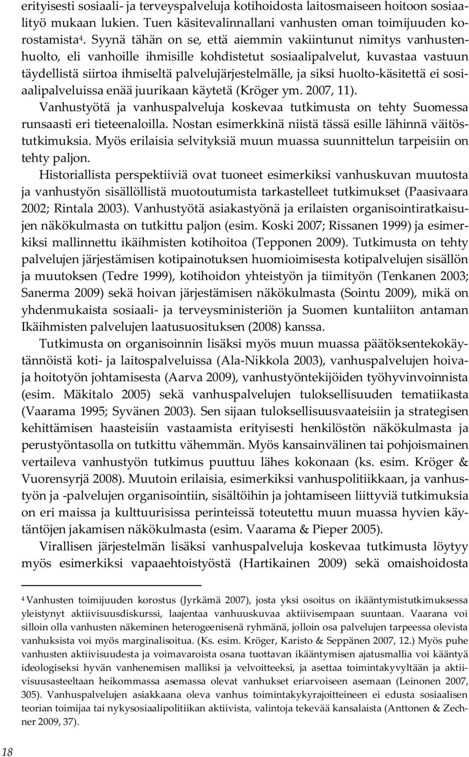 siksi huolto-käsitettä ei sosiaalipalveluissa enää juurikaan käytetä (Kröger ym. 2007, 11). Vanhustyötä ja vanhuspalveluja koskevaa tutkimusta on tehty Suomessa runsaasti eri tieteenaloilla.
