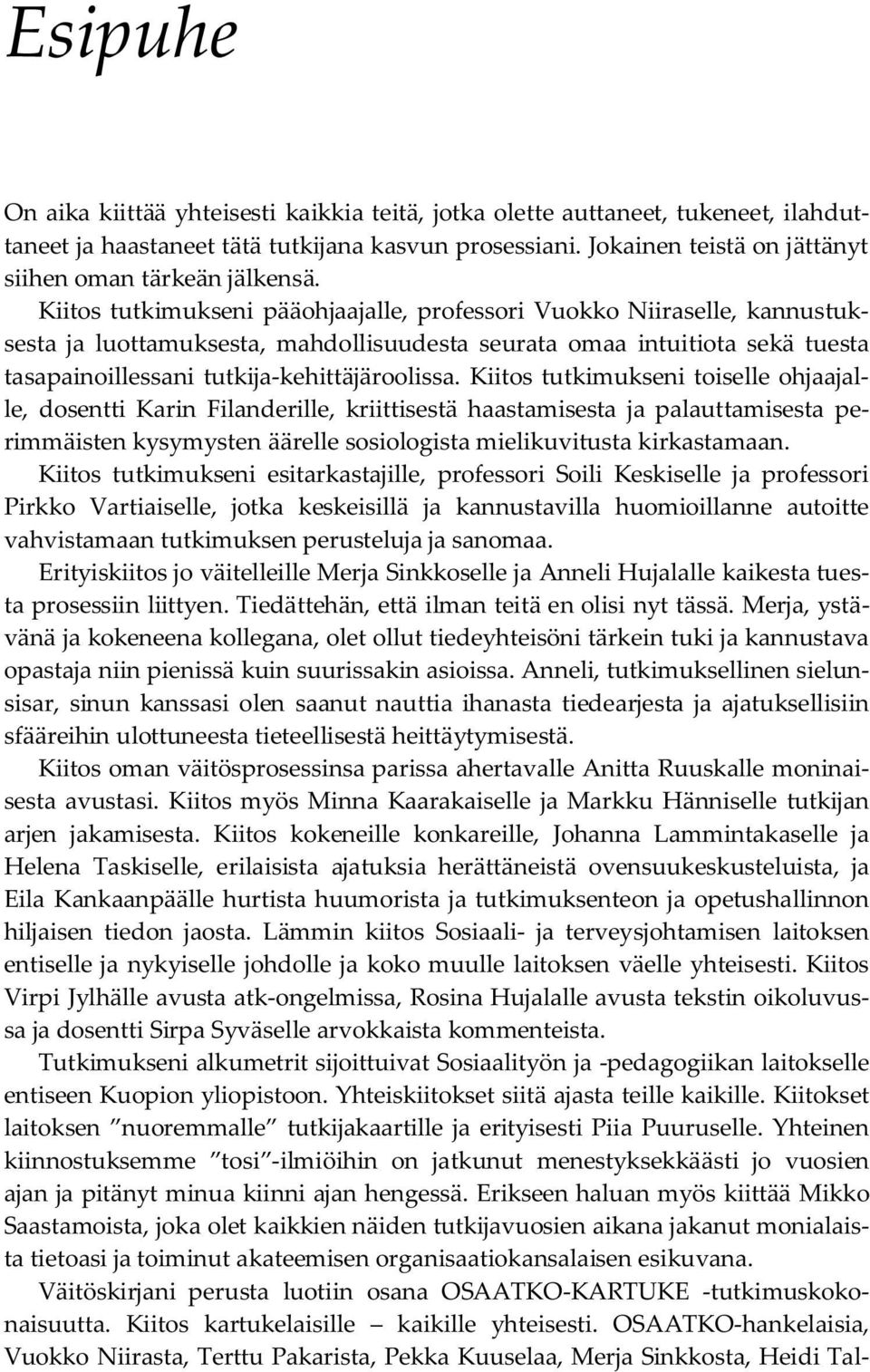 Kiitos tutkimukseni pääohjaajalle, professori Vuokko Niiraselle, kannustuksesta ja luottamuksesta, mahdollisuudesta seurata omaa intuitiota sekä tuesta tasapainoillessani tutkija-kehittäjäroolissa.