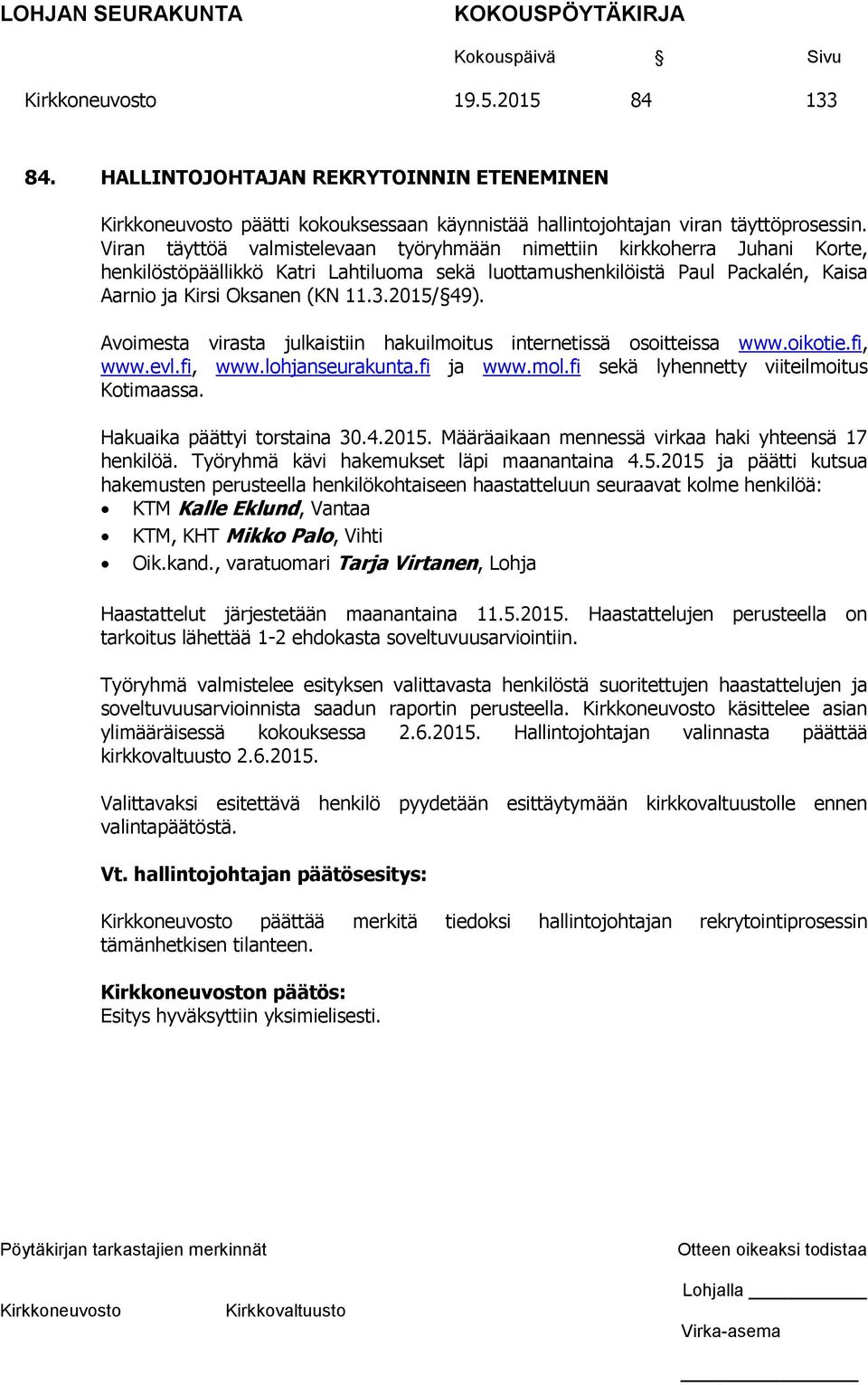 2015/ 49). Avoimesta virasta julkaistiin hakuilmoitus internetissä osoitteissa www.oikotie.fi, www.evl.fi, www.lohjanseurakunta.fi ja www.mol.fi sekä lyhennetty viiteilmoitus Kotimaassa.