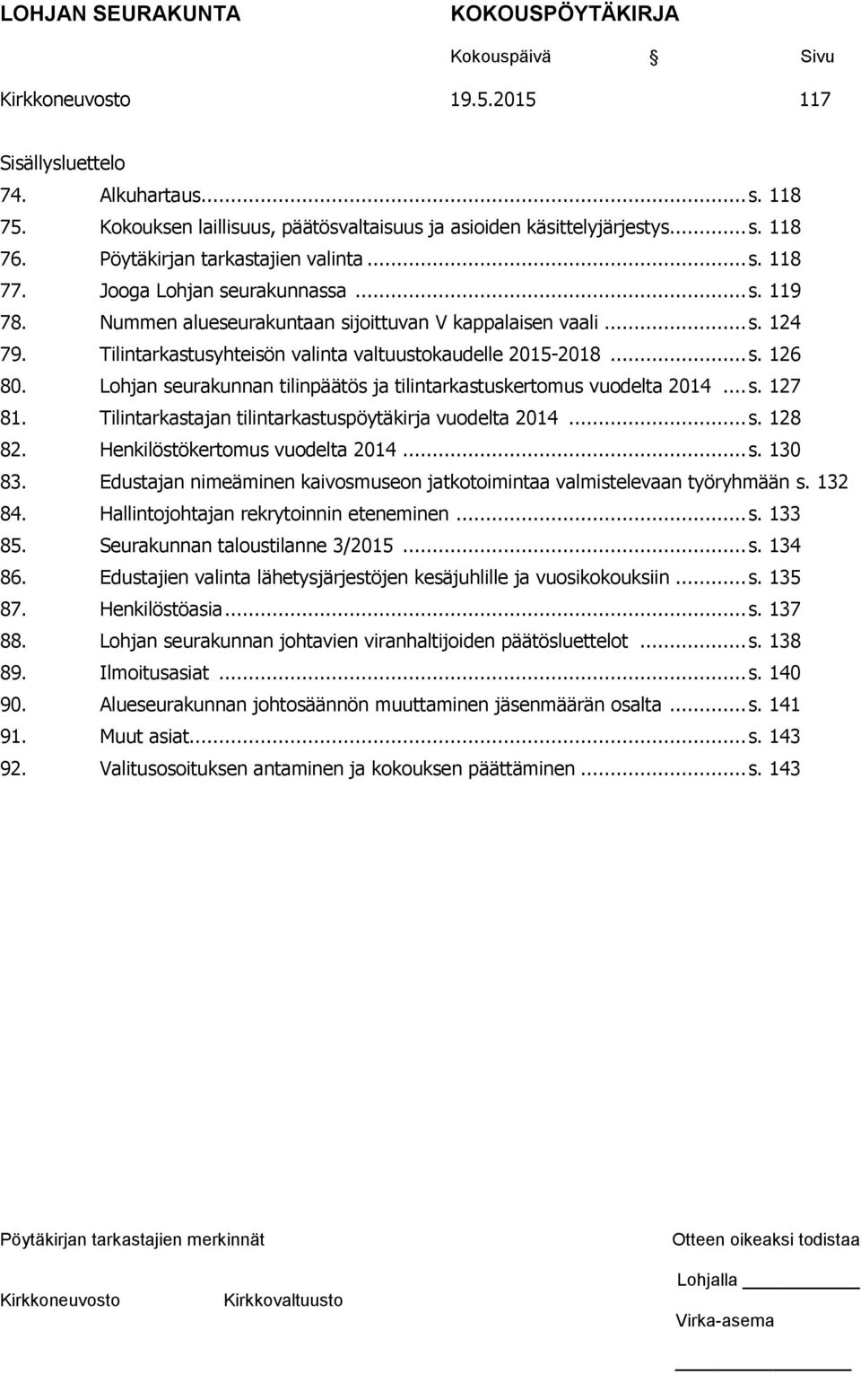 Lohjan seurakunnan tilinpäätös ja tilintarkastuskertomus vuodelta 2014... s. 127 81. Tilintarkastajan tilintarkastuspöytäkirja vuodelta 2014... s. 128 82. Henkilöstökertomus vuodelta 2014... s. 130 83.