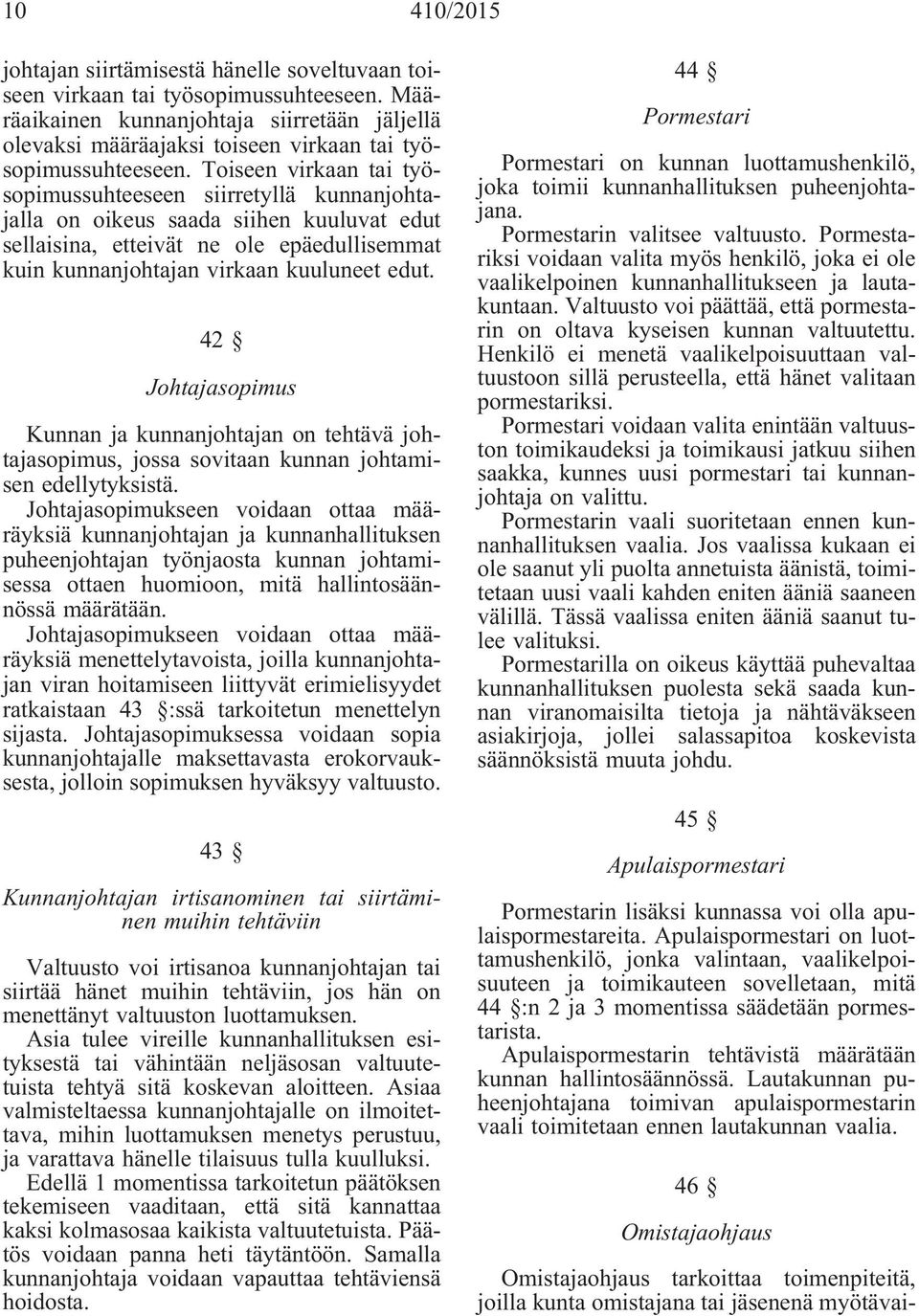 Toiseen virkaan tai työsopimussuhteeseen siirretyllä kunnanjohtajalla on oikeus saada siihen kuuluvat edut sellaisina, etteivät ne ole epäedullisemmat kuin kunnanjohtajan virkaan kuuluneet edut.