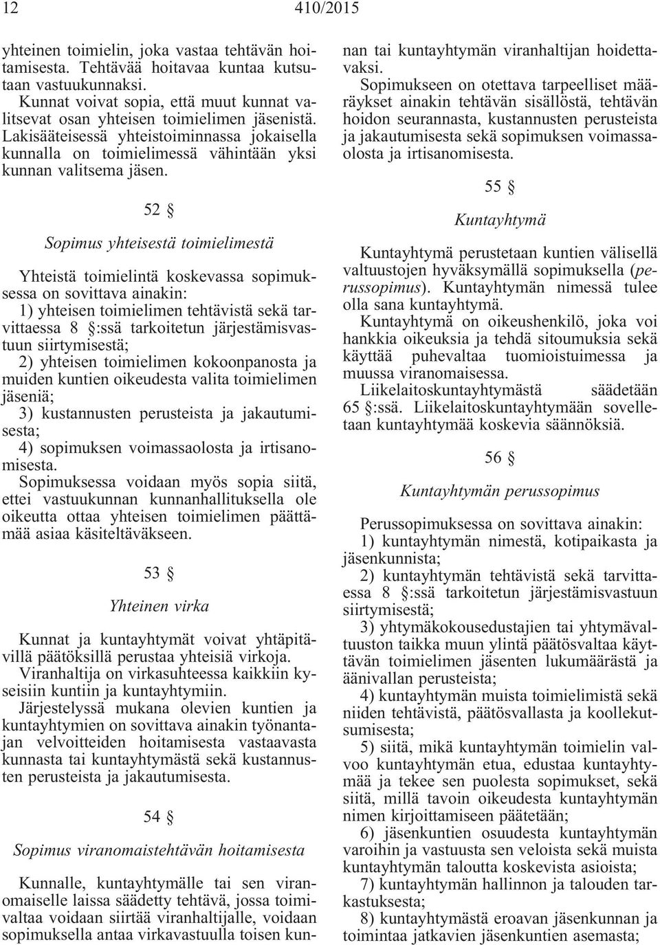 52 Sopimus yhteisestä toimielimestä Yhteistä toimielintä koskevassa sopimuksessa on sovittava ainakin: 1) yhteisen toimielimen tehtävistä sekä tarvittaessa 8 :ssä tarkoitetun järjestämisvastuun