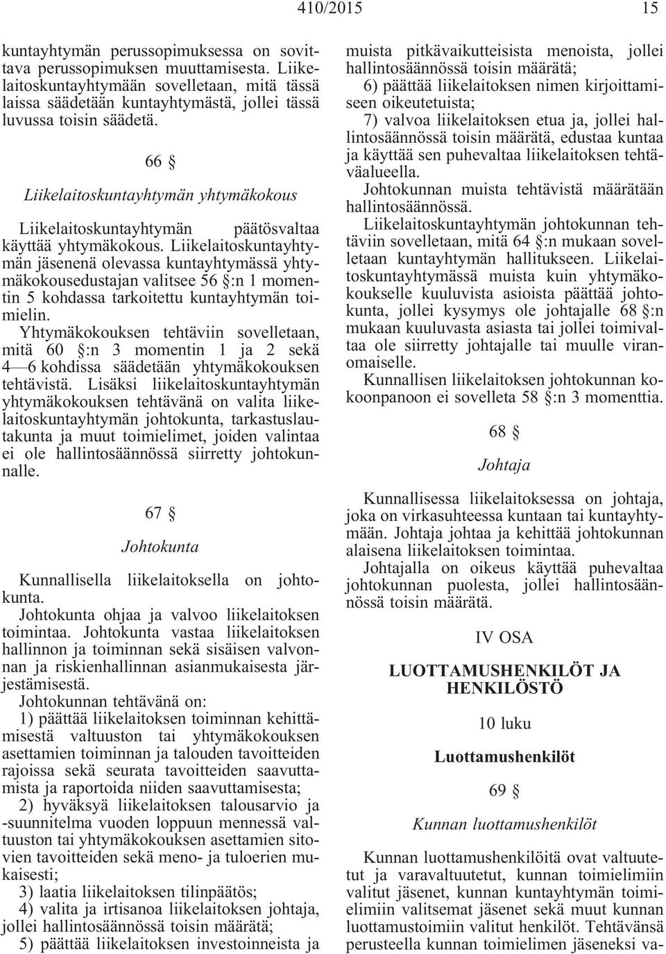 66 Liikelaitoskuntayhtymän yhtymäkokous Liikelaitoskuntayhtymän päätösvaltaa käyttää yhtymäkokous.