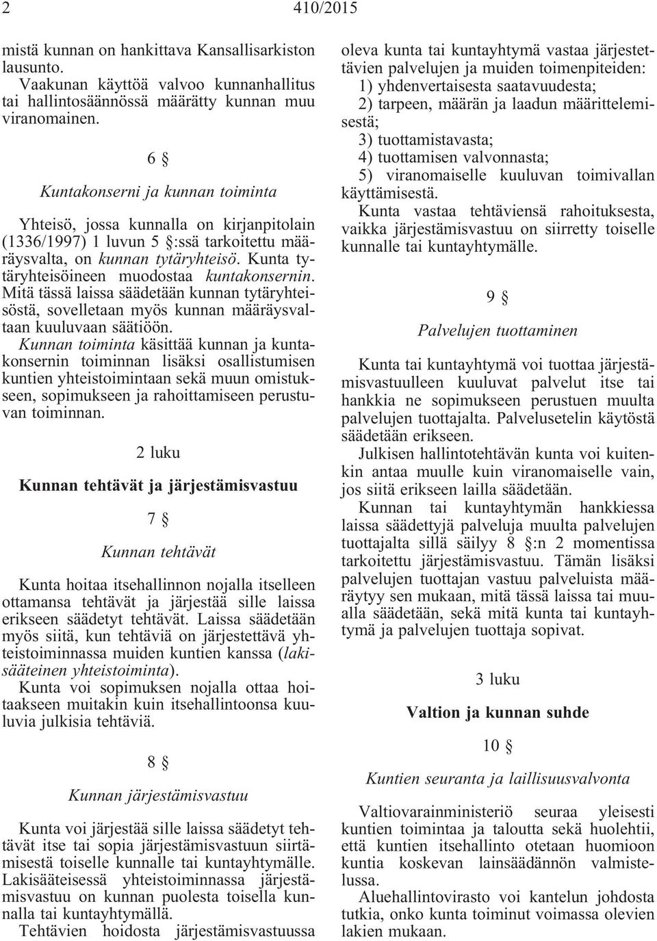 Kunta tytäryhteisöineen muodostaa kuntakonsernin. Mitä tässä laissa säädetään kunnan tytäryhteisöstä, sovelletaan myös kunnan määräysvaltaan kuuluvaan säätiöön.