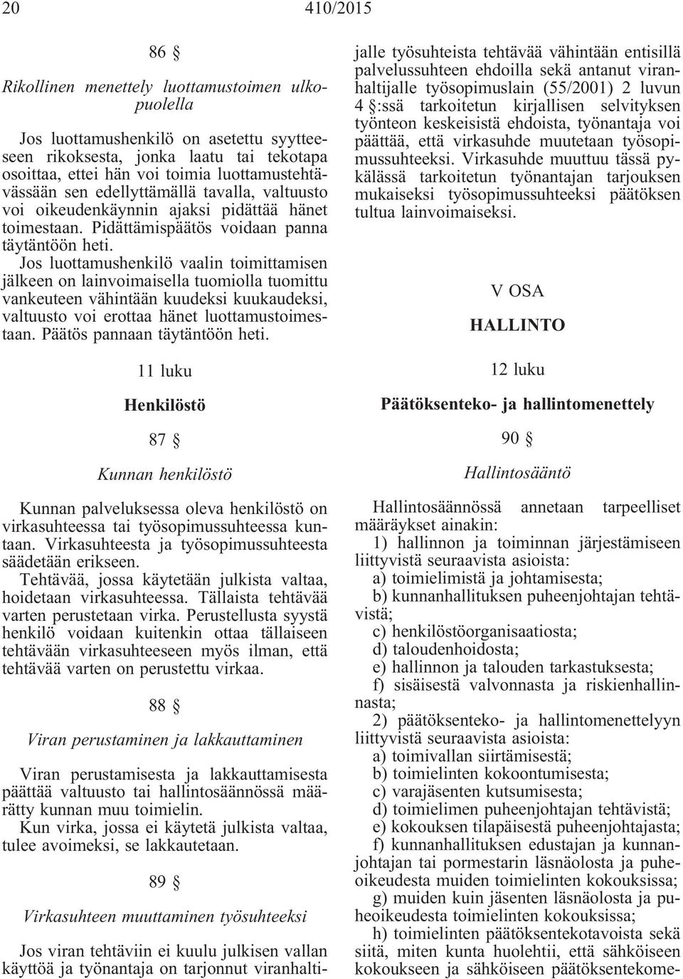 Jos luottamushenkilö vaalin toimittamisen jälkeen on lainvoimaisella tuomiolla tuomittu vankeuteen vähintään kuudeksi kuukaudeksi, valtuusto voi erottaa hänet luottamustoimestaan.