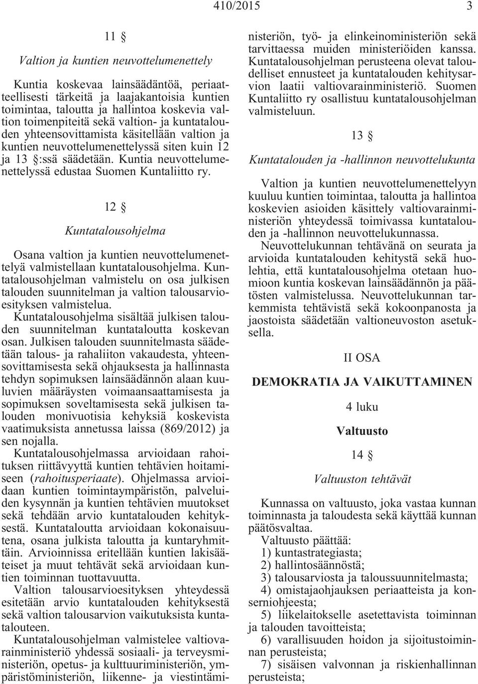 Kuntia neuvottelumenettelyssä edustaa Suomen Kuntaliitto ry. 12 Kuntatalousohjelma Osana valtion ja kuntien neuvottelumenettelyä valmistellaan kuntatalousohjelma.