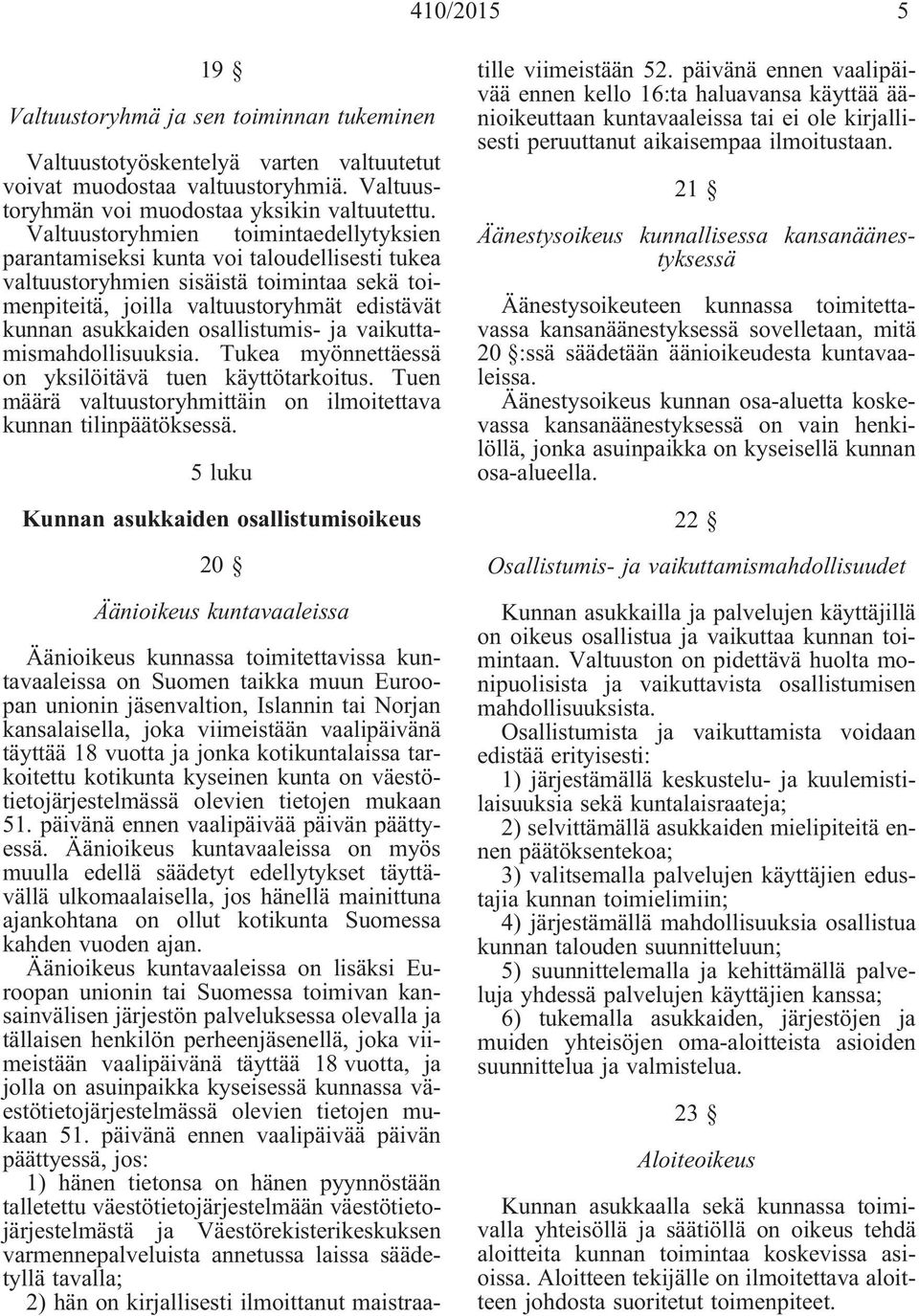 osallistumis- ja vaikuttamismahdollisuuksia. Tukea myönnettäessä on yksilöitävä tuen käyttötarkoitus. Tuen määrä valtuustoryhmittäin on ilmoitettava kunnan tilinpäätöksessä.