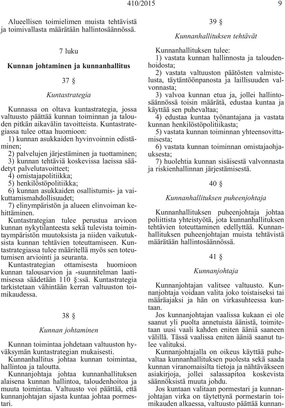 Kuntastrategiassa tulee ottaa huomioon: 1) kunnan asukkaiden hyvinvoinnin edistäminen; 2) palvelujen järjestäminen ja tuottaminen; 3) kunnan tehtäviä koskevissa laeissa säädetyt palvelutavoitteet; 4)