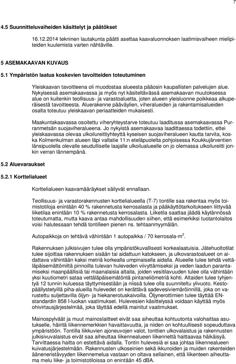 Nykyisessä asemakaavassa ja myös nyt käsiteltävässä asemakaavan muutoksessa alue on kuitenkin teollisuus- ja varastoaluetta, joten alueen yleisluonne poikkeaa alkuperäisestä tavoitteesta.