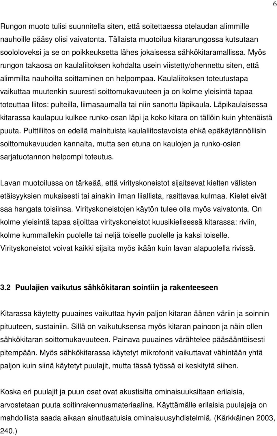 Myös rungon takaosa on kaulaliitoksen kohdalta usein viistetty/ohennettu siten, että alimmilta nauhoilta soittaminen on helpompaa.