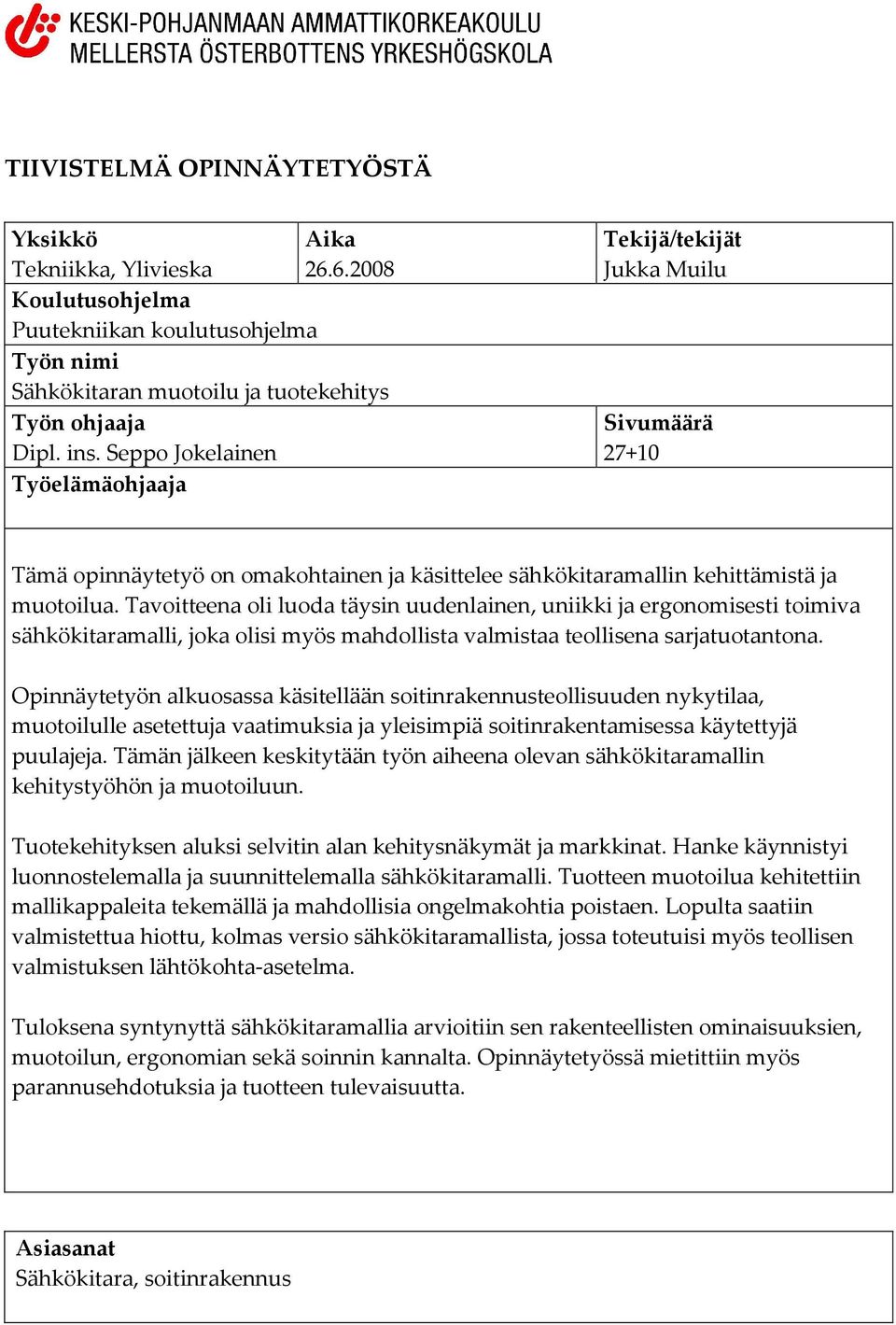 Tavoitteena oli luoda täysin uudenlainen, uniikki ja ergonomisesti toimiva sähkökitaramalli, joka olisi myös mahdollista valmistaa teollisena sarjatuotantona.
