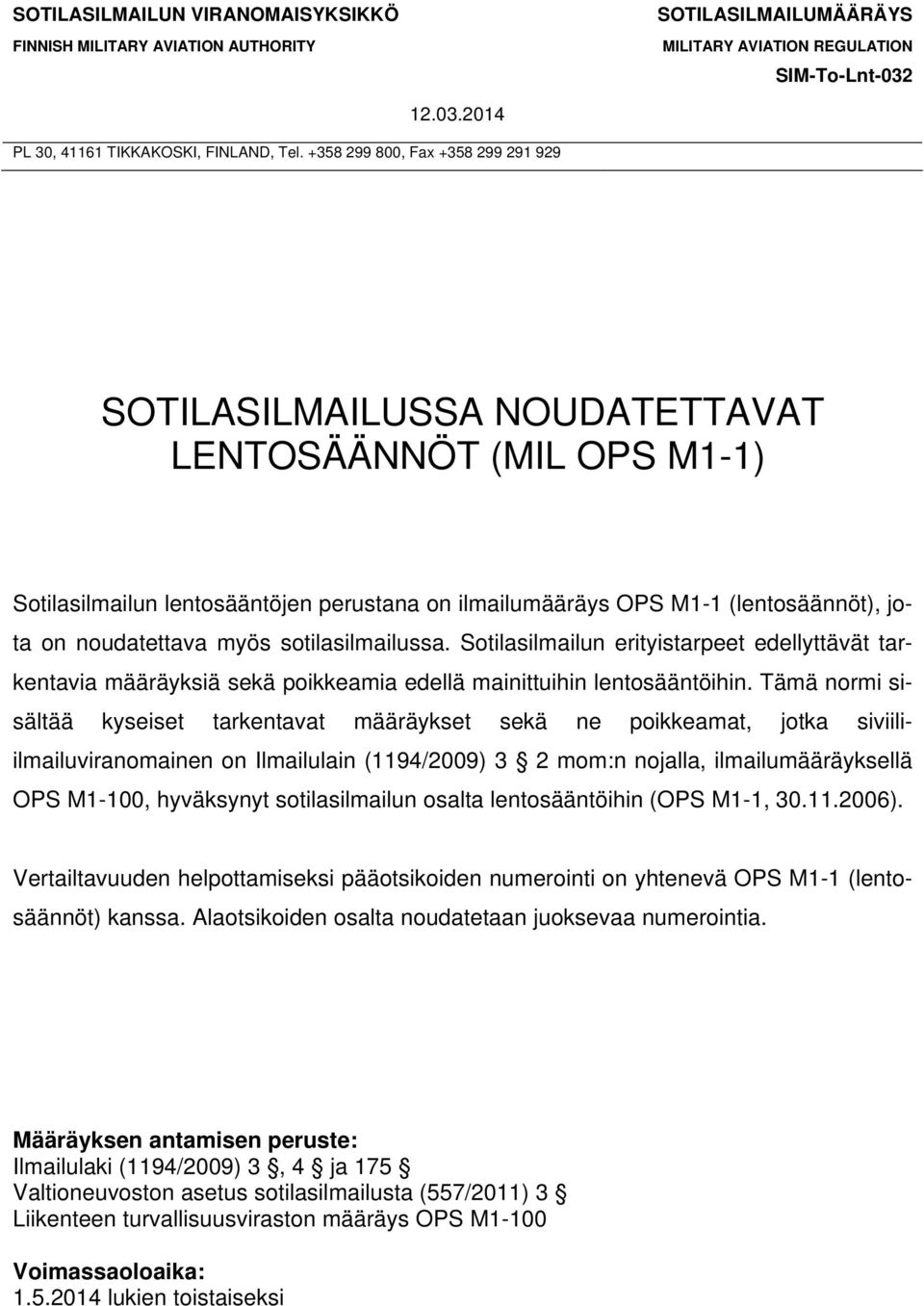 myös sotilasilmailussa. Sotilasilmailun erityistarpeet edellyttävät tarkentavia määräyksiä sekä poikkeamia edellä mainittuihin lentosääntöihin.