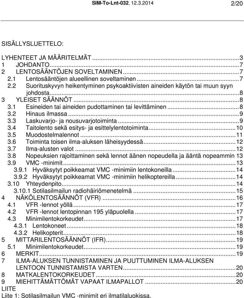 ..10 3.5 Muodostelmalennot...11 3.6 Toiminta toisen ilma-aluksen läheisyydessä...12 3.7 Ilma-alusten valot...12 3.8 Nopeuksien rajoittaminen sekä lennot äänen nopeudella ja ääntä nopeammin 13 3.