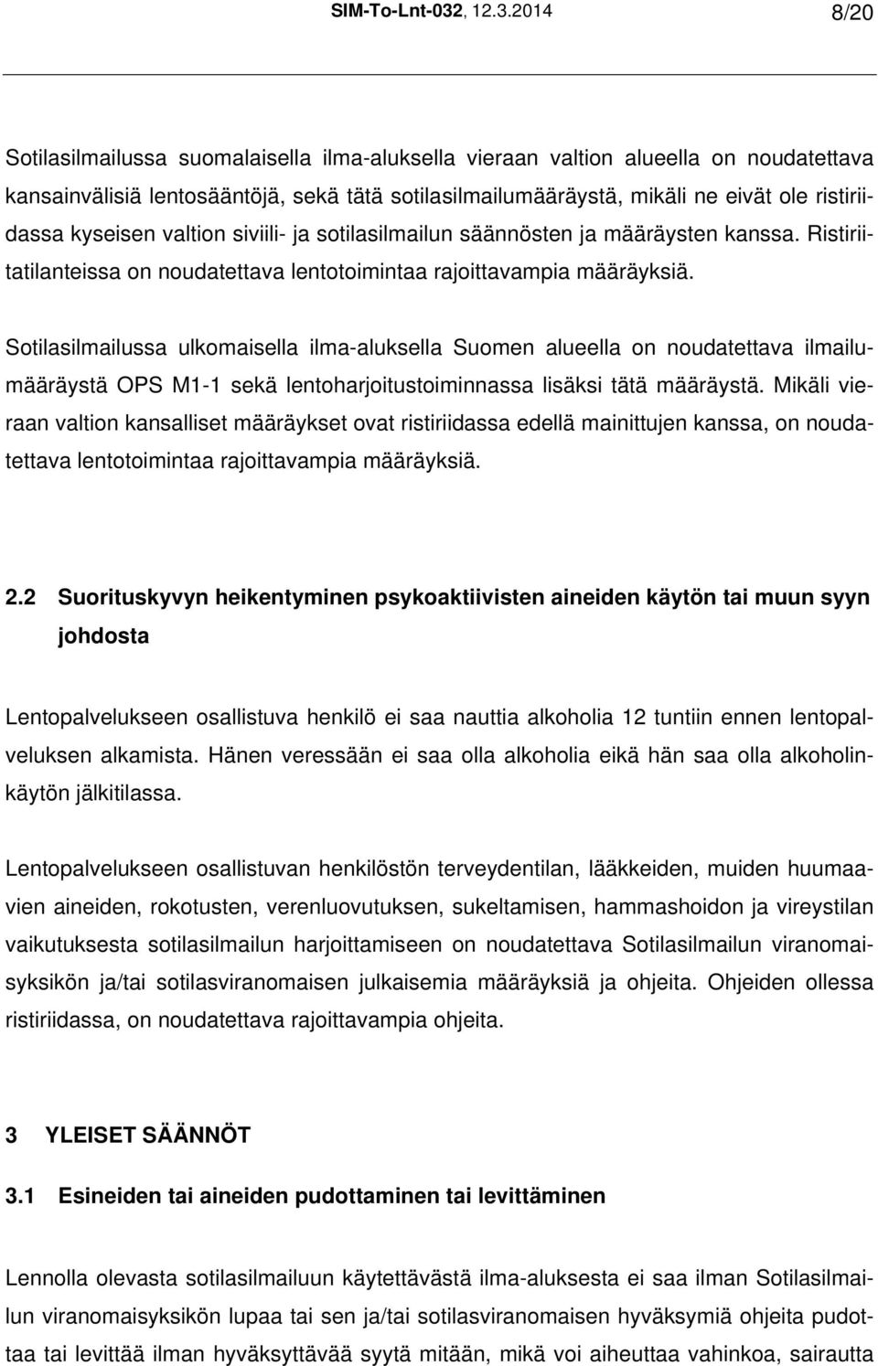 2014 8/20 Sotilasilmailussa suomalaisella ilma-aluksella vieraan valtion alueella on noudatettava kansainvälisiä lentosääntöjä, sekä tätä sotilasilmailumääräystä, mikäli ne eivät ole ristiriidassa