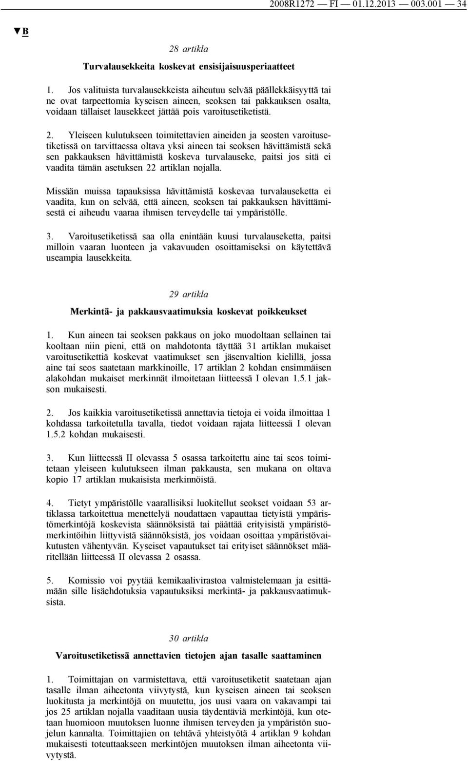 2. Yleiseen kulutukseen toimitettavien aineiden ja seosten varoitusetiketissä on tarvittaessa oltava yksi aineen tai seoksen hävittämistä sekä sen pakkauksen hävittämistä koskeva turvalauseke, paitsi