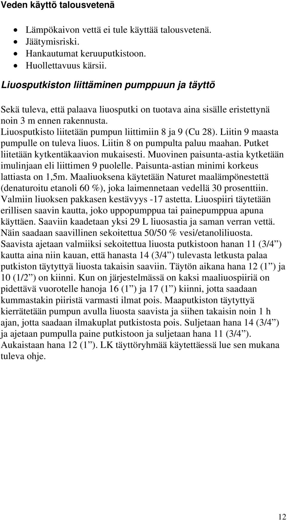Liuosputkisto liitetään pumpun liittimiin 8 ja 9 (Cu 28). Liitin 9 maasta pumpulle on tuleva liuos. Liitin 8 on pumpulta paluu maahan. Putket liitetään kytkentäkaavion mukaisesti.