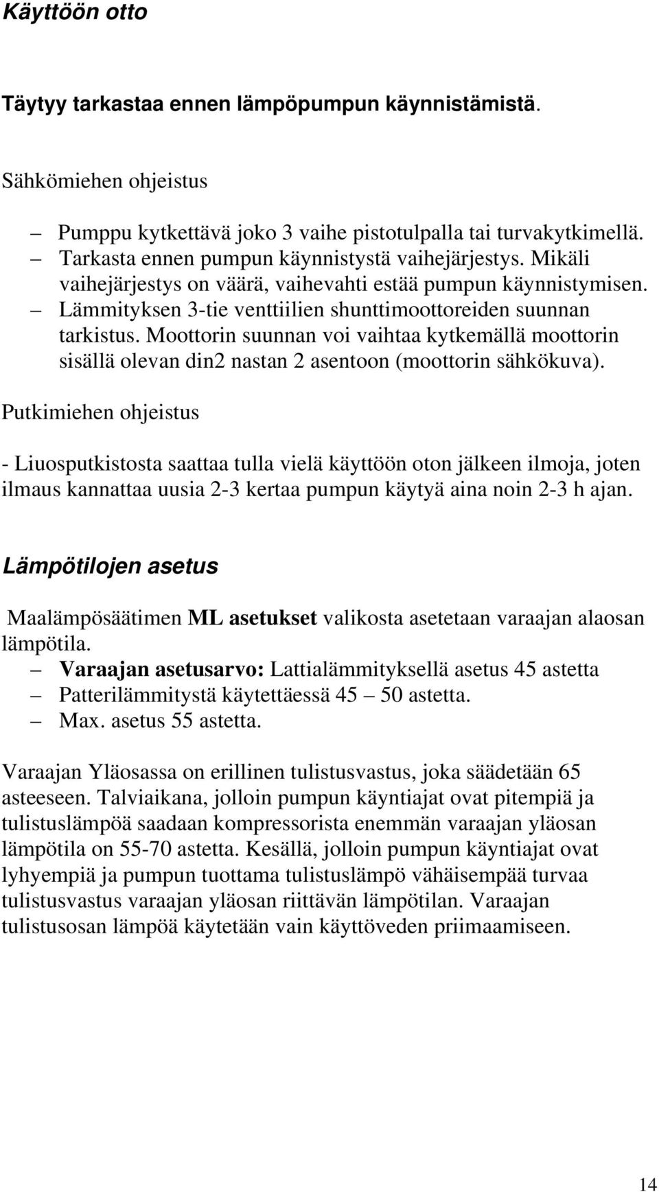 Moottorin suunnan voi vaihtaa kytkemällä moottorin sisällä olevan din2 nastan 2 asentoon (moottorin sähkökuva).