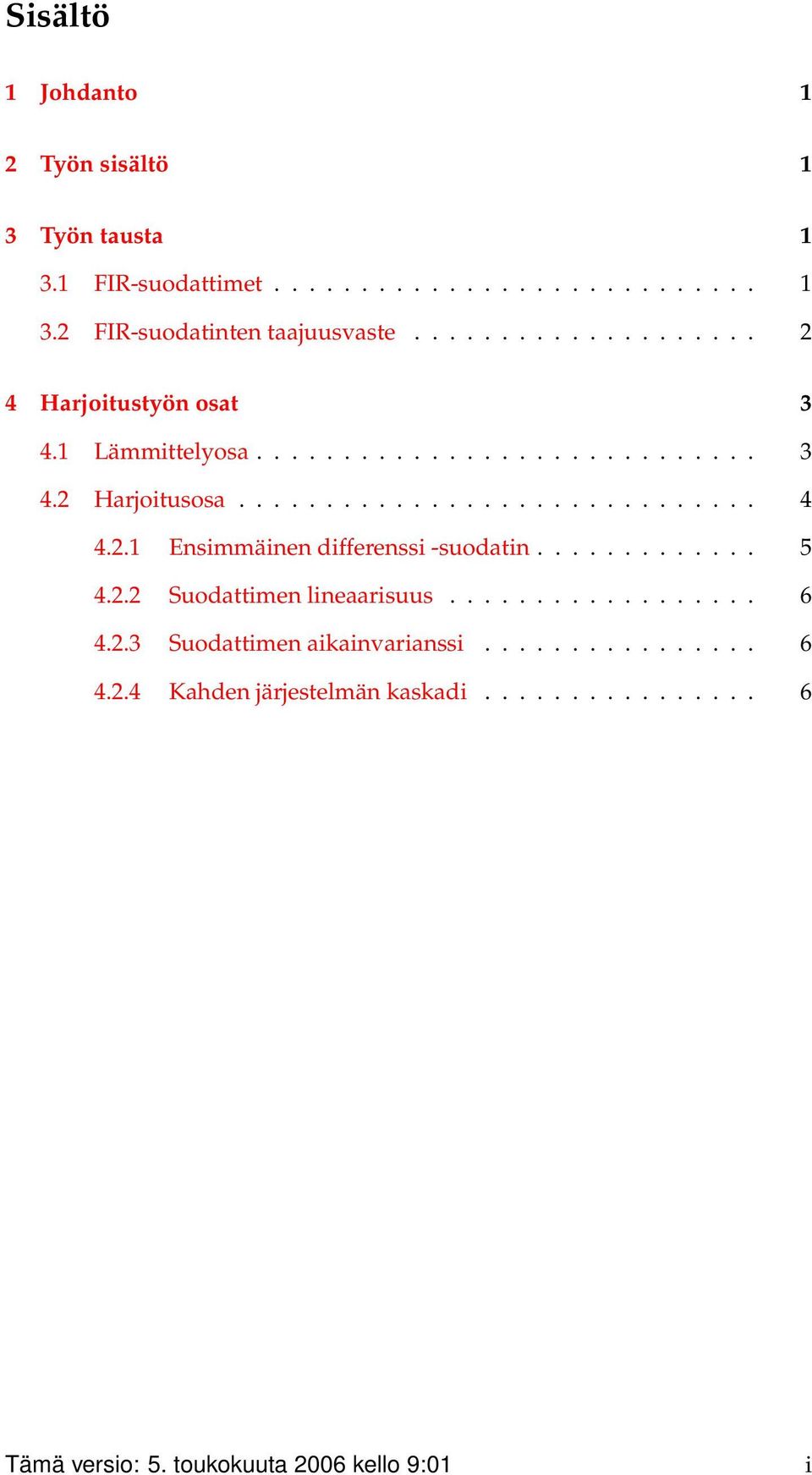 2.1 Ensimmäinen differenssi -suodatin............. 5 4.2.2 Suodattimen lineaarisuus.................. 6 4.2.3 Suodattimen aikainvarianssi.